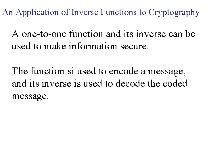 An Application of Inverse Functions to Cryptography A one-to-one function and its inverse can