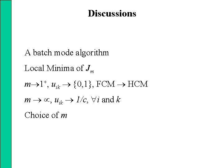 Discussions A batch mode algorithm Local Minima of Jm m 1+, uik {0, 1},