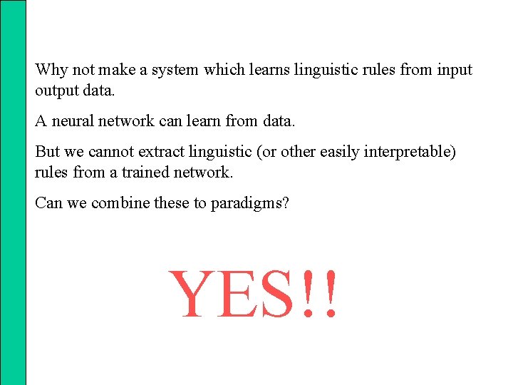 Why not make a system which learns linguistic rules from input output data. A