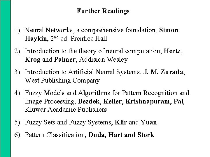 Further Readings 1) Neural Networks, a comprehensive foundation, Simon Haykin, 2 nd ed. Prentice