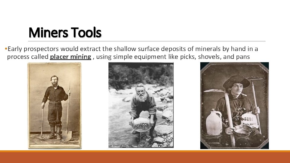 Miners Tools • Early prospectors would extract the shallow surface deposits of minerals by