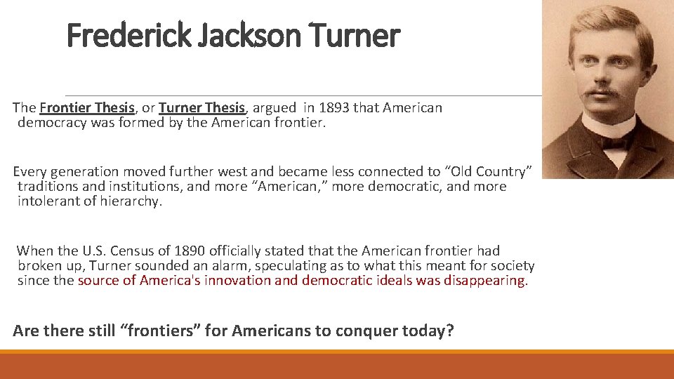 Frederick Jackson Turner The Frontier Thesis, or Turner Thesis, argued in 1893 that American