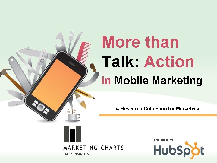 More than Talk: Action in Mobile Marketing A Research Collection for Marketers SPONSORED BY: