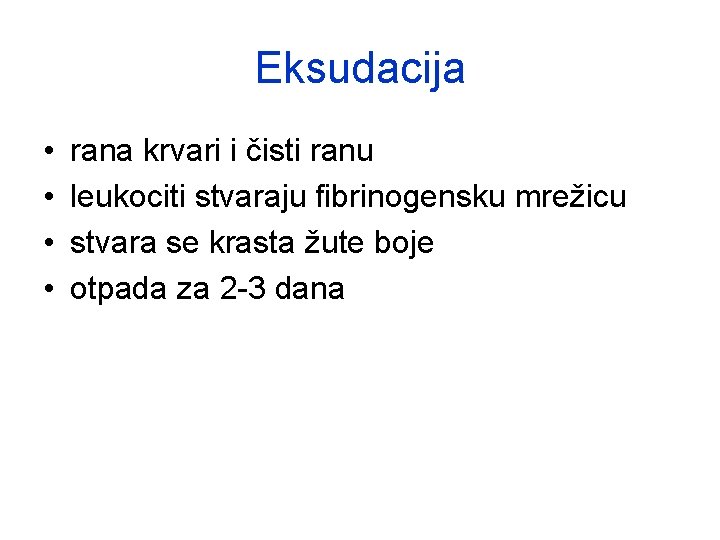 Eksudacija • • rana krvari i čisti ranu leukociti stvaraju fibrinogensku mrežicu stvara se