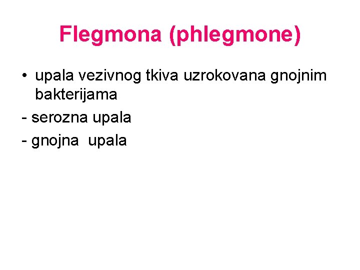 Flegmona (phlegmone) • upala vezivnog tkiva uzrokovana gnojnim bakterijama - serozna upala - gnojna Flegmona (phlegmone) • upala vezivnog tkiva uzrokovana gnojnim bakterijama - serozna upala - gnojna
