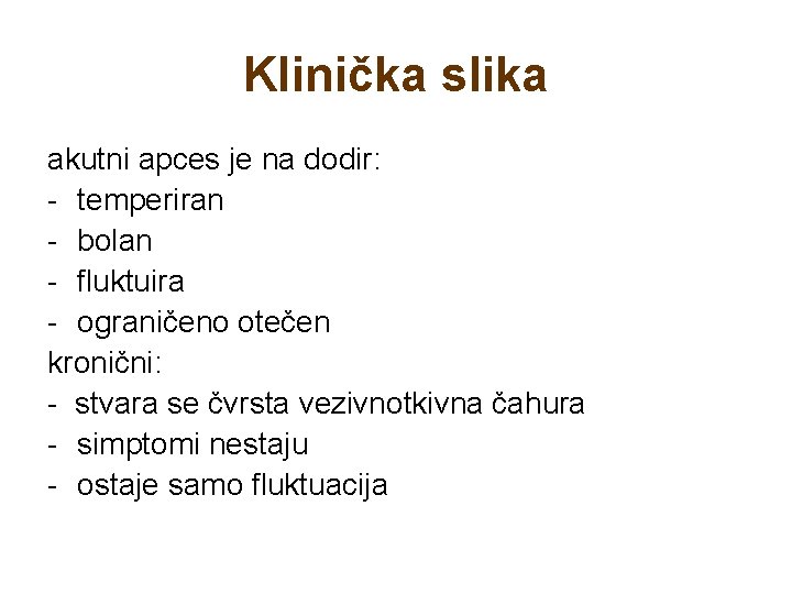 Klinička slika akutni apces je na dodir: - temperiran - bolan - fluktuira -