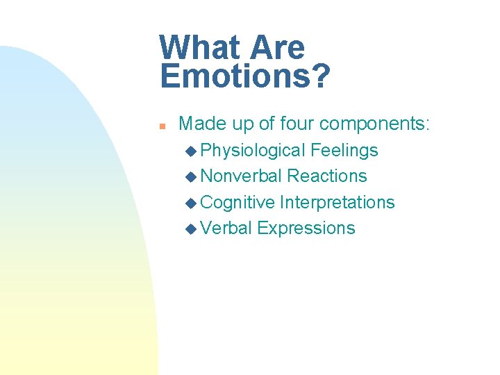 What Are Emotions? n Made up of four components: u Physiological Feelings u Nonverbal