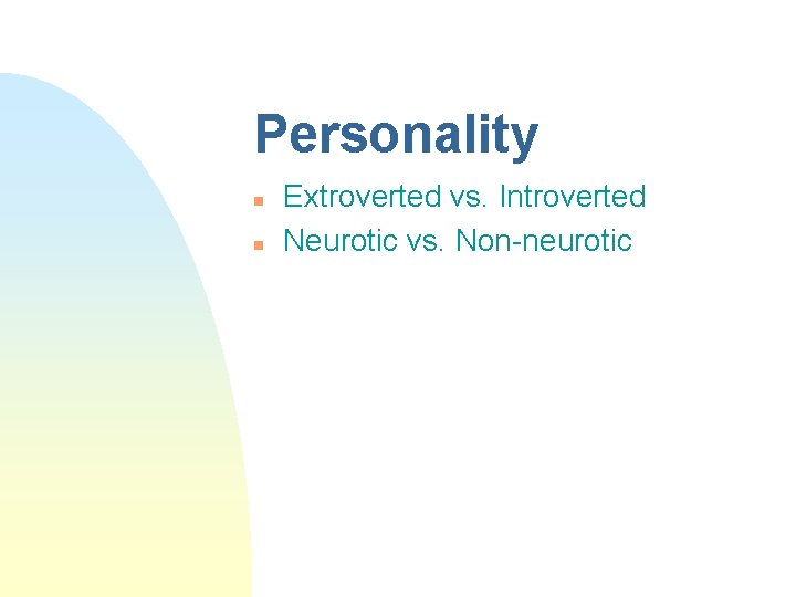 Personality n n Extroverted vs. Introverted Neurotic vs. Non-neurotic 