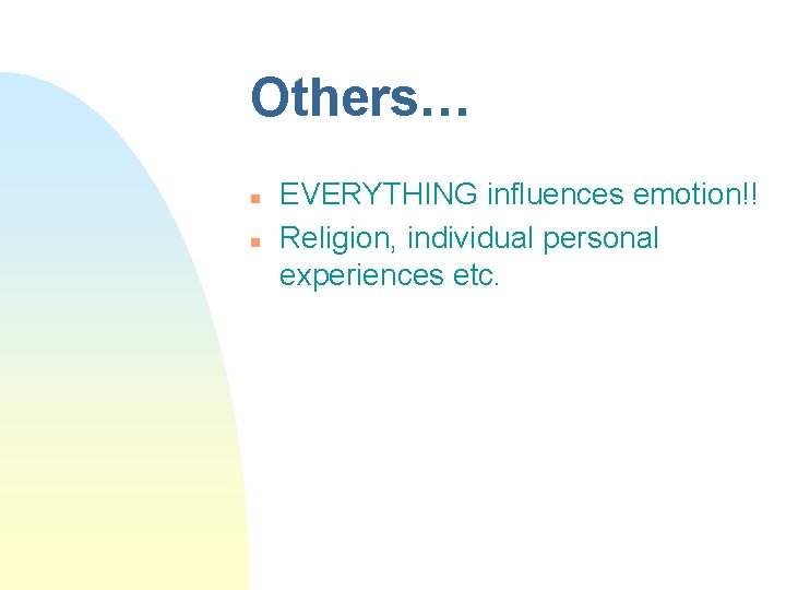 Others… n n EVERYTHING influences emotion!! Religion, individual personal experiences etc. 