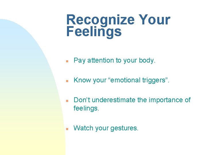 Recognize Your Feelings n Pay attention to your body. n Know your “emotional triggers”.