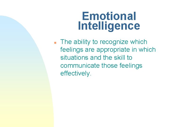Emotional Intelligence n The ability to recognize which feelings are appropriate in which situations