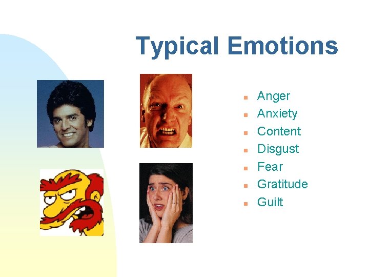 Typical Emotions n n n n Anger Anxiety Content Disgust Fear Gratitude Guilt 