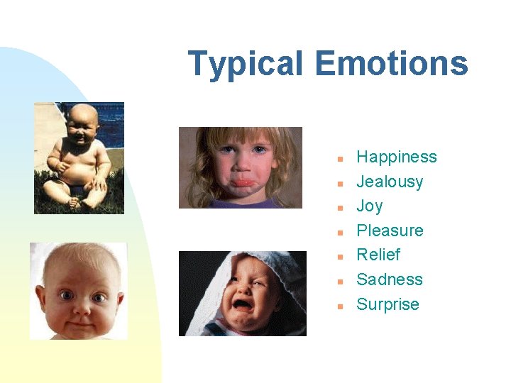 Typical Emotions n n n n Happiness Jealousy Joy Pleasure Relief Sadness Surprise 