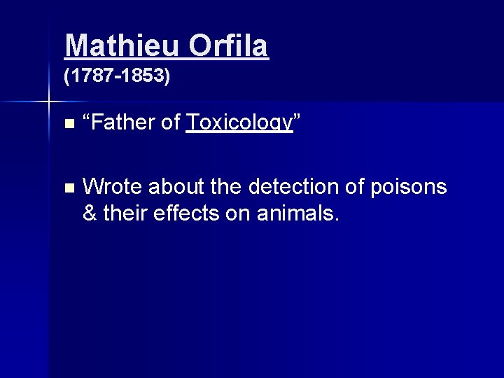 Mathieu Orfila (1787 -1853) n “Father of Toxicology” n Wrote about the detection of