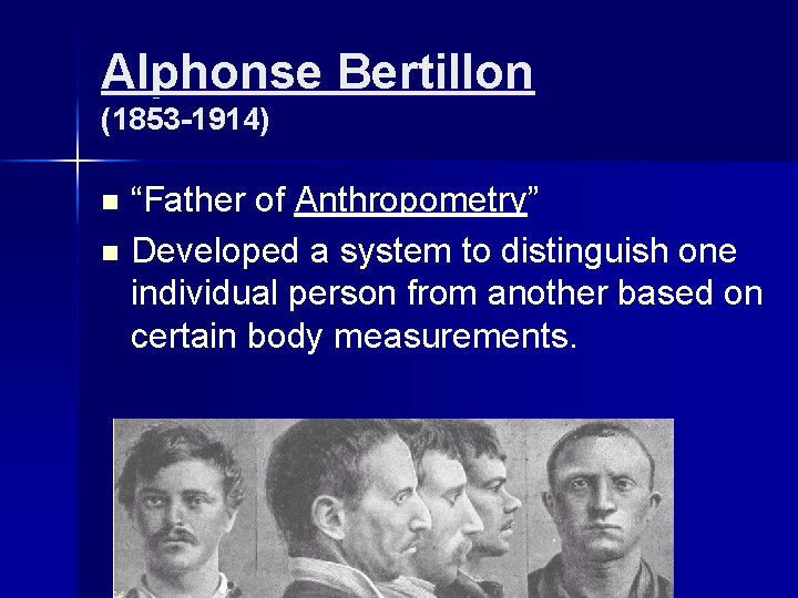 Alphonse Bertillon (1853 -1914) “Father of Anthropometry” n Developed a system to distinguish one