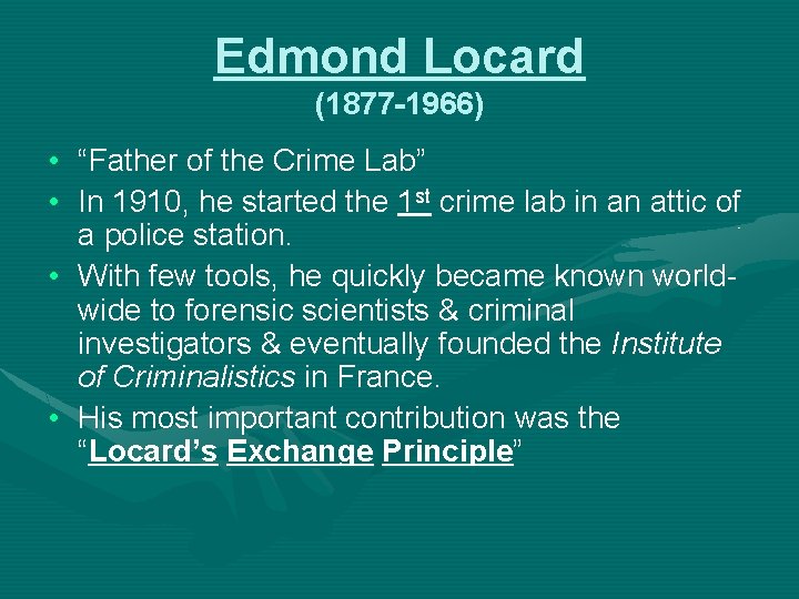 Edmond Locard (1877 -1966) • “Father of the Crime Lab” • In 1910, he