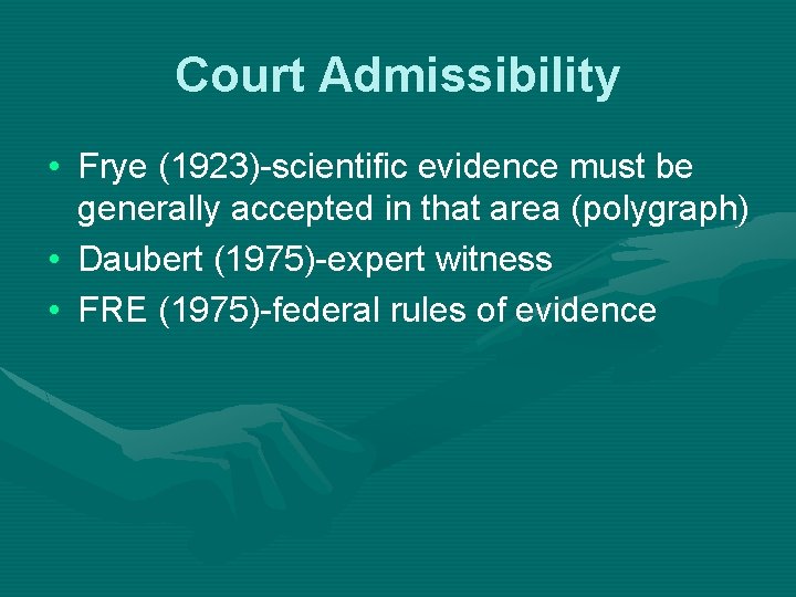 Court Admissibility • Frye (1923)-scientific evidence must be generally accepted in that area (polygraph)