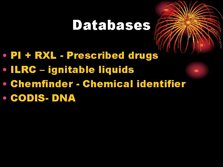 Databases • • PI + RXL - Prescribed drugs ILRC – ignitable liquids Chemfinder