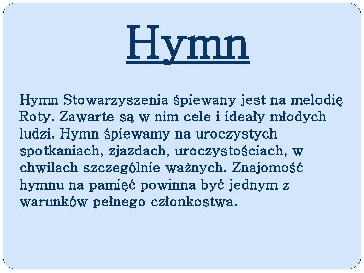 Hymn Stowarzyszenia śpiewany jest na melodię Roty. Zawarte są w nim cele i ideały