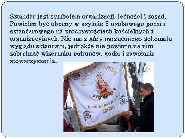 Sztandar jest symbolem organizacji, jedności i zasad. Powinien być obecny w asyście 3 osobowego