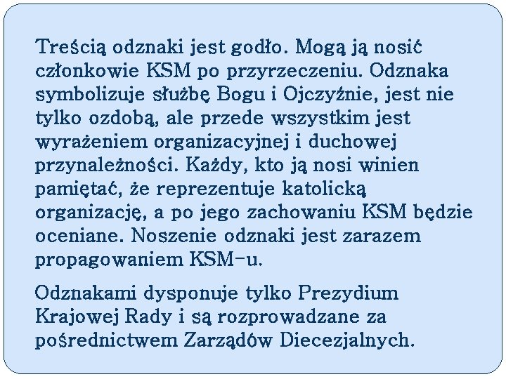 Treścią odznaki jest godło. Mogą ją nosić członkowie KSM po przyrzeczeniu. Odznaka symbolizuje służbę