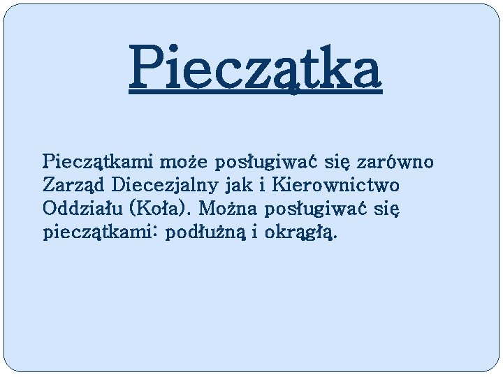 Pieczątkami może posługiwać się zarówno Zarząd Diecezjalny jak i Kierownictwo Oddziału (Koła). Można posługiwać