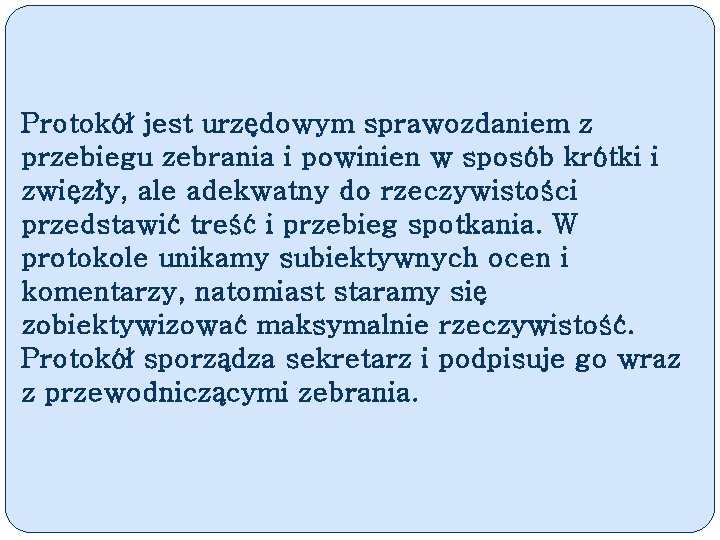 Protokół jest urzędowym sprawozdaniem z przebiegu zebrania i powinien w sposób krótki i zwięzły,