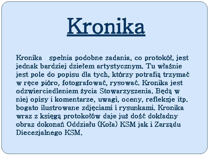 Kronika spełnia podobne zadania, co protokół, jest jednak bardziej dziełem artystycznym. Tu właśnie jest