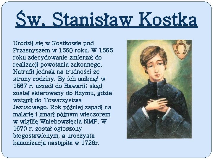 Św. Stanisław Kostka Urodził się w Rostkowie pod Przasnyszem w 1550 roku. W 1565