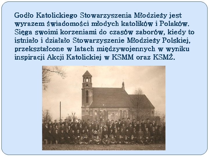 Godło Katolickiego Stowarzyszenia Młodzieży jest wyrazem świadomości młodych katolików i Polaków. Sięga swoimi korzeniami