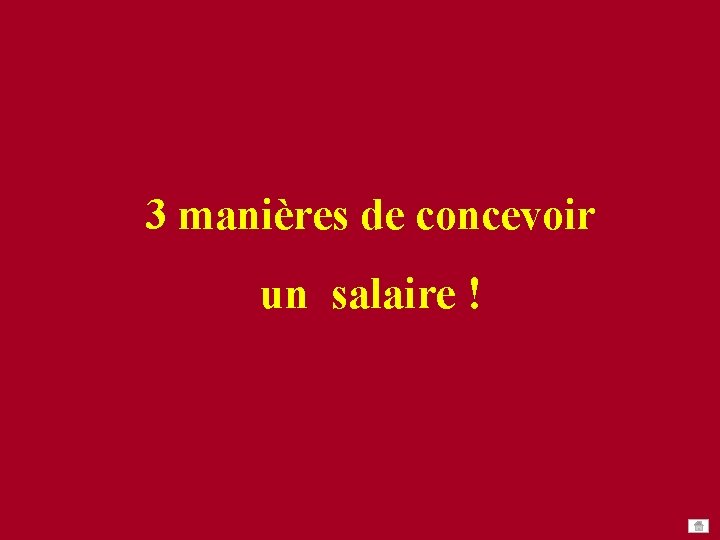 3 manières de concevoir un salaire ! 3 manières de concevoir un salaire !