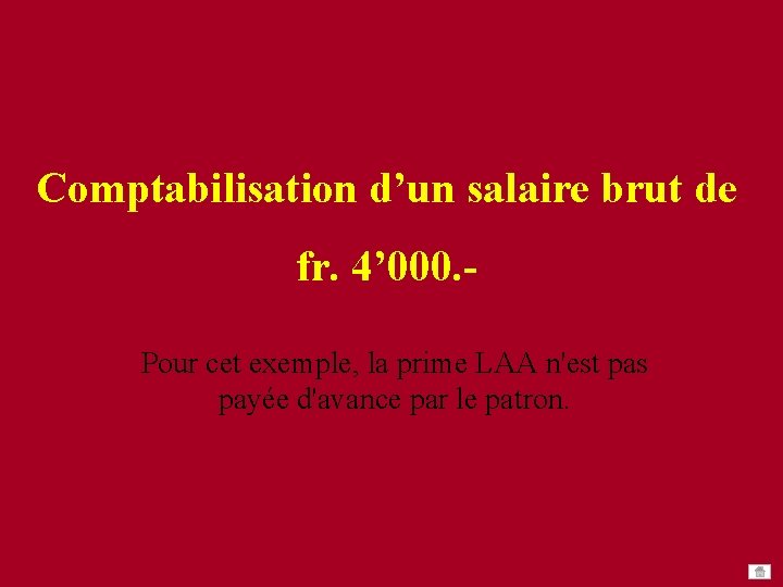 Comptabilisation d’un salaire brut de fr. 4’ 000. Pour cet exemple, la prime LAA Comptabilisation d’un salaire brut de fr. 4’ 000. Pour cet exemple, la prime LAA