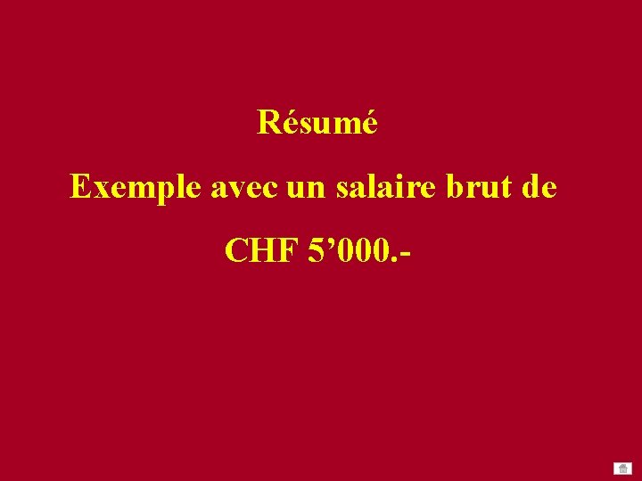 Résumé Exemple avec un salaire brut de CHF 5’ 000. - Résumé Exemple avec un salaire brut de CHF 5’ 000. -
