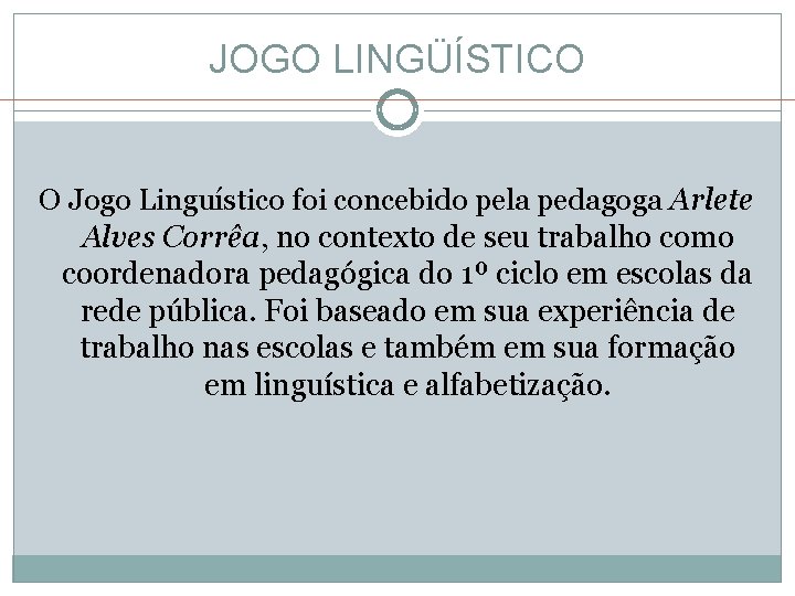 JOGO LINGÜÍSTICO O Jogo Linguístico foi concebido pela pedagoga Arlete Alves Corrêa, no contexto JOGO LINGÜÍSTICO O Jogo Linguístico foi concebido pela pedagoga Arlete Alves Corrêa, no contexto