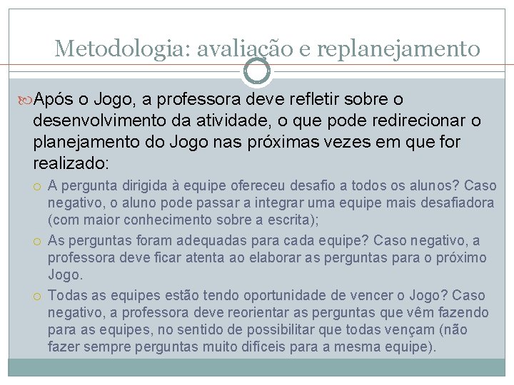 Metodologia: avaliação e replanejamento Após o Jogo, a professora deve refletir sobre o desenvolvimento Metodologia: avaliação e replanejamento Após o Jogo, a professora deve refletir sobre o desenvolvimento