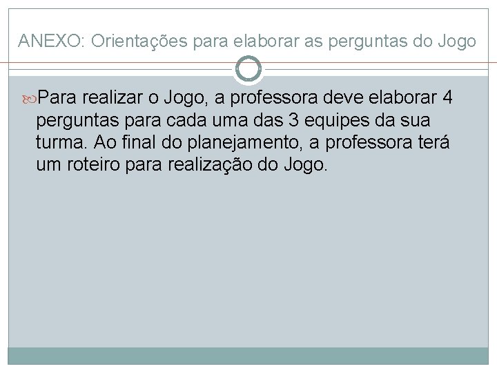 ANEXO: Orientações para elaborar as perguntas do Jogo Para realizar o Jogo, a professora ANEXO: Orientações para elaborar as perguntas do Jogo Para realizar o Jogo, a professora
