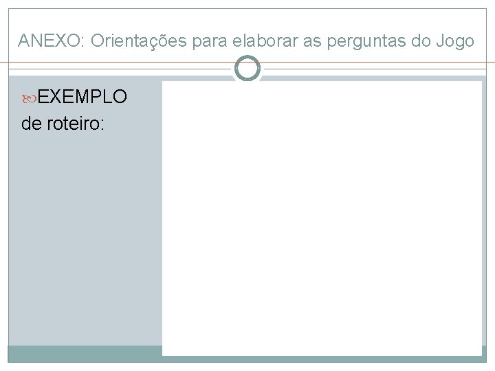 ANEXO: Orientações para elaborar as perguntas do Jogo EXEMPLO de roteiro: ANEXO: Orientações para elaborar as perguntas do Jogo EXEMPLO de roteiro: