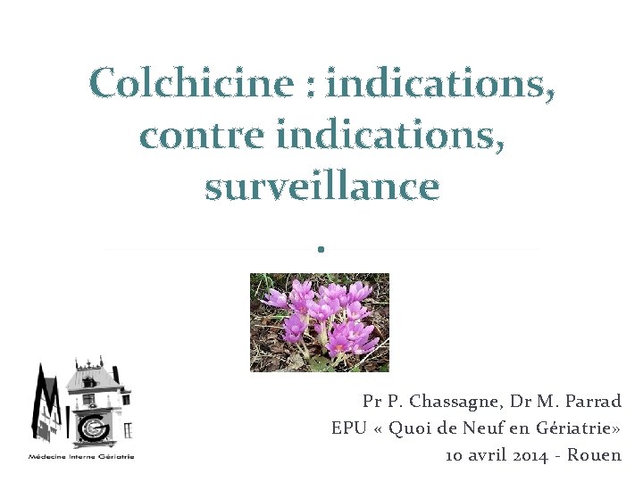 Colchicine : indications, contre indications, surveillance Pr P. Chassagne, Dr M. Parrad EPU «