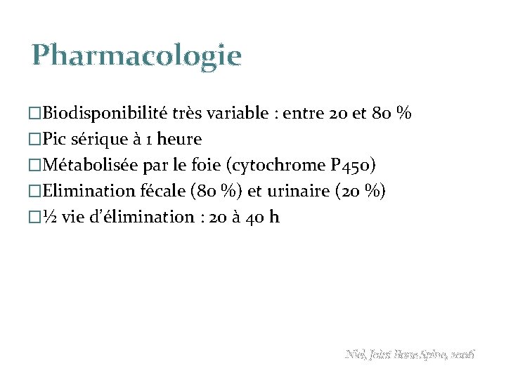 Pharmacologie �Biodisponibilité très variable : entre 20 et 80 % �Pic sérique à 1