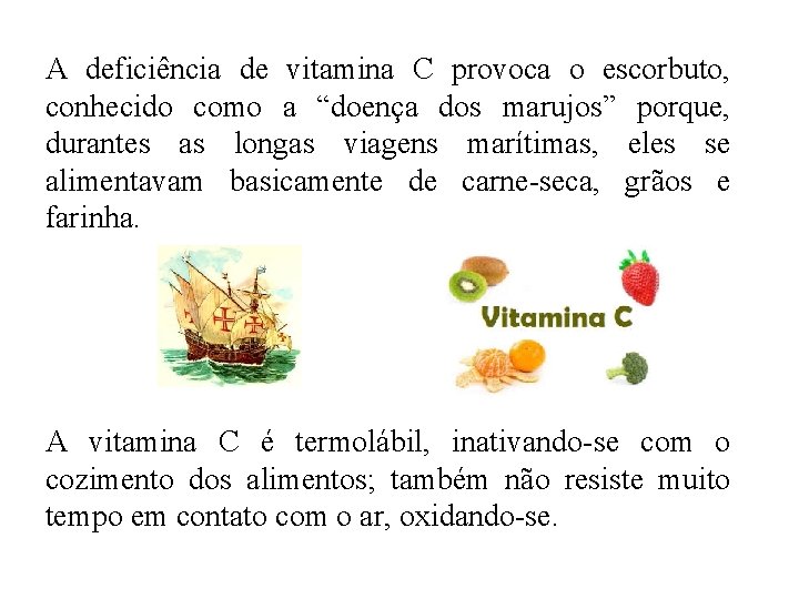 A deficiência de vitamina C provoca o escorbuto, conhecido como a “doença dos marujos” A deficiência de vitamina C provoca o escorbuto, conhecido como a “doença dos marujos”