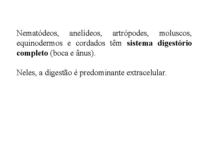 Nematódeos, anelídeos, artrópodes, moluscos, equinodermos e cordados têm sistema digestório completo (boca e ânus). Nematódeos, anelídeos, artrópodes, moluscos, equinodermos e cordados têm sistema digestório completo (boca e ânus).
