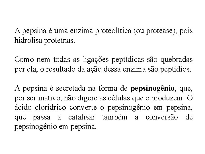 A pepsina é uma enzima proteolítica (ou protease), pois hidrolisa proteínas. Como nem todas A pepsina é uma enzima proteolítica (ou protease), pois hidrolisa proteínas. Como nem todas