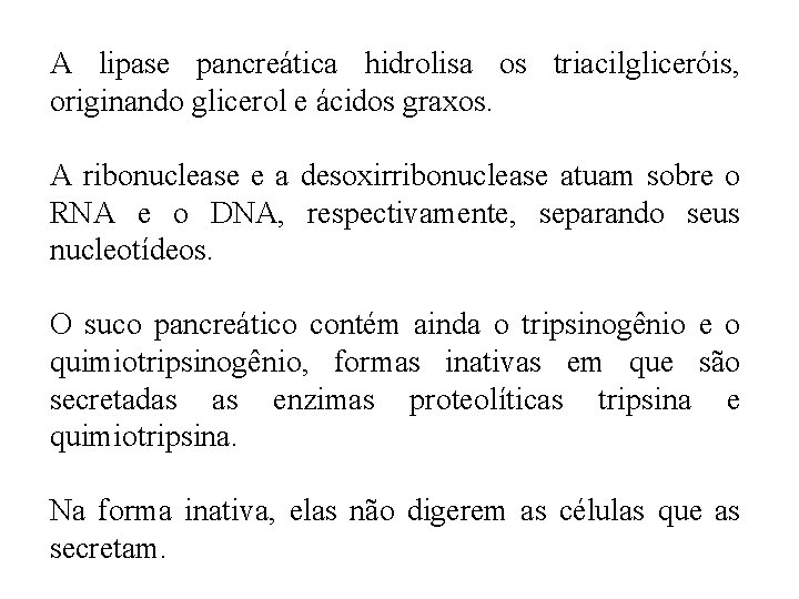 A lipase pancreática hidrolisa os triacilgliceróis, originando glicerol e ácidos graxos. A ribonuclease e A lipase pancreática hidrolisa os triacilgliceróis, originando glicerol e ácidos graxos. A ribonuclease e