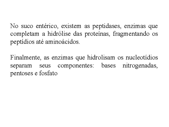No suco entérico, existem as peptidases, enzimas que completam a hidrólise das proteínas, fragmentando No suco entérico, existem as peptidases, enzimas que completam a hidrólise das proteínas, fragmentando