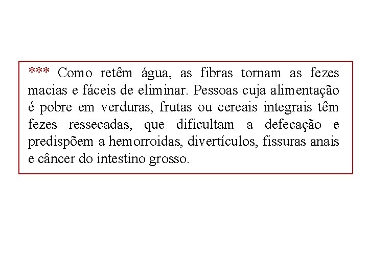 *** Como retêm água, as fibras tornam as fezes macias e fáceis de eliminar. *** Como retêm água, as fibras tornam as fezes macias e fáceis de eliminar.