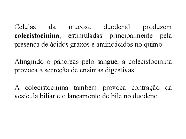 Células da mucosa duodenal produzem colecistocinina, estimuladas principalmente pela presença de ácidos graxos e Células da mucosa duodenal produzem colecistocinina, estimuladas principalmente pela presença de ácidos graxos e