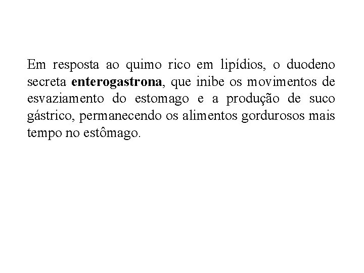 Em resposta ao quimo rico em lipídios, o duodeno secreta enterogastrona, que inibe os Em resposta ao quimo rico em lipídios, o duodeno secreta enterogastrona, que inibe os