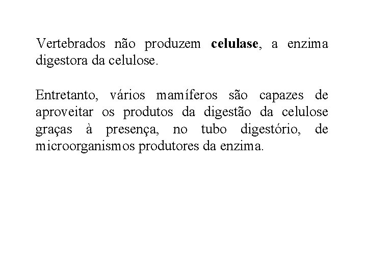 Vertebrados não produzem celulase, a enzima digestora da celulose. Entretanto, vários mamíferos são capazes Vertebrados não produzem celulase, a enzima digestora da celulose. Entretanto, vários mamíferos são capazes