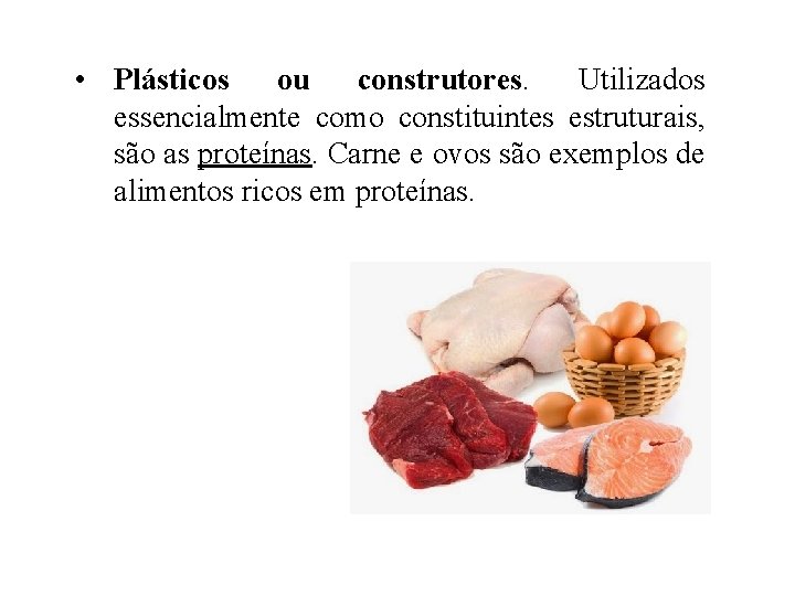• Plásticos ou construtores. Utilizados essencialmente como constituintes estruturais, são as proteínas. Carne • Plásticos ou construtores. Utilizados essencialmente como constituintes estruturais, são as proteínas. Carne