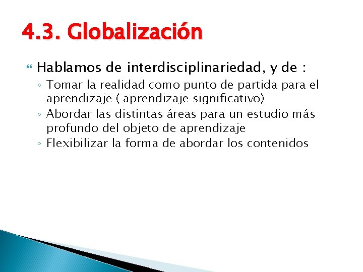 4. 3. Globalización Hablamos de interdisciplinariedad, y de : ◦ Tomar la realidad como